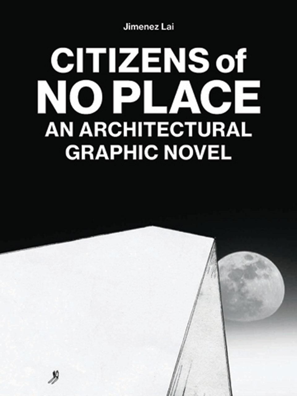 Jimenez Lai, <em>Citizens of No Place. An Architectural Graphic Novel</em>, Princeton Architectural Press, New York, 2012. Cover