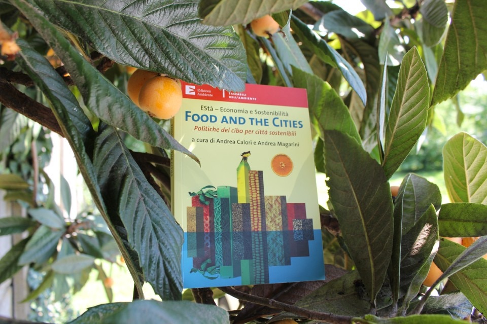 Andrea Calori e Andrea Magarini, a cura di, Food and the cities. Politiche del cibo per città sostenibili, Edizioni Ambiente, 2015