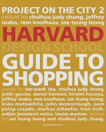 <i>Harvard Design School Guide to Shopping</i>, edited by Chuihua Judy Chung, Jeffrey Inaba, Rem Koolhaas, Sze Tsung Leong, published by Taschen





