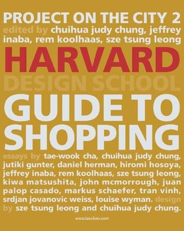 <i>Harvard Design School Guide to Shopping</i>, a cura di Chuihua Judy Chung, Jeffrey Inaba, Rem Koolhaas, Sze Tsung Leong, pubblicata da Taschen



