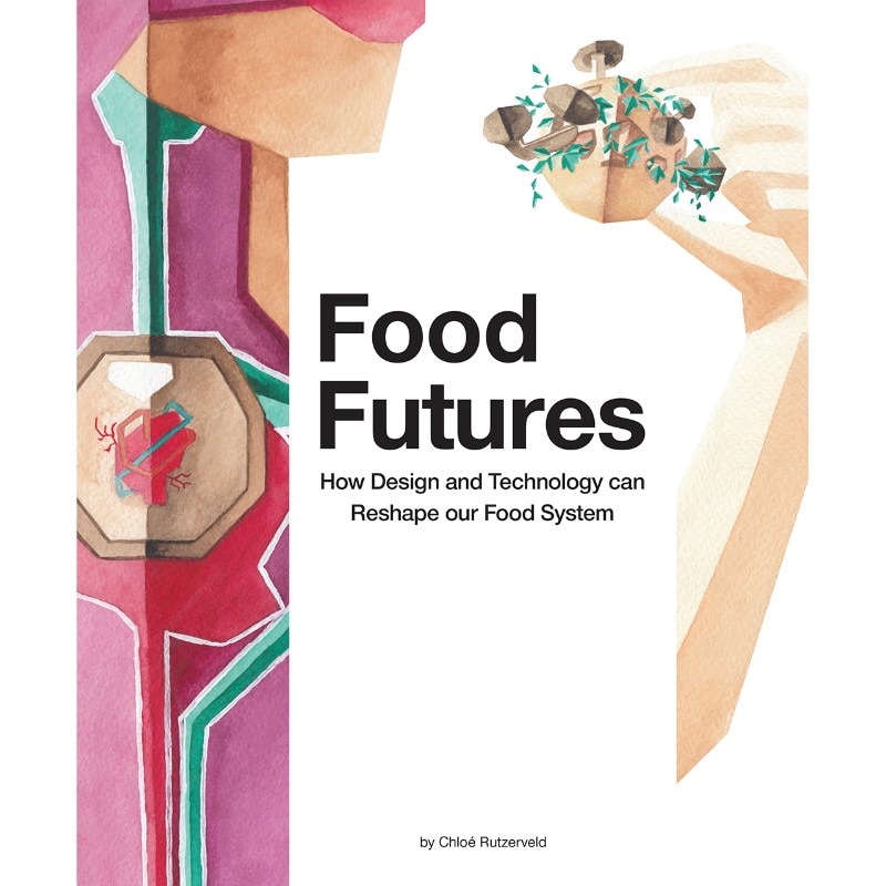 Food Futures. How Design and Technology can Reshape our Food System
