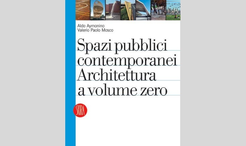 Spazi pubblici contemporanei. Architettura a volume zero, Aldo Aymonino, Valerio Paolo Mosco, Skira