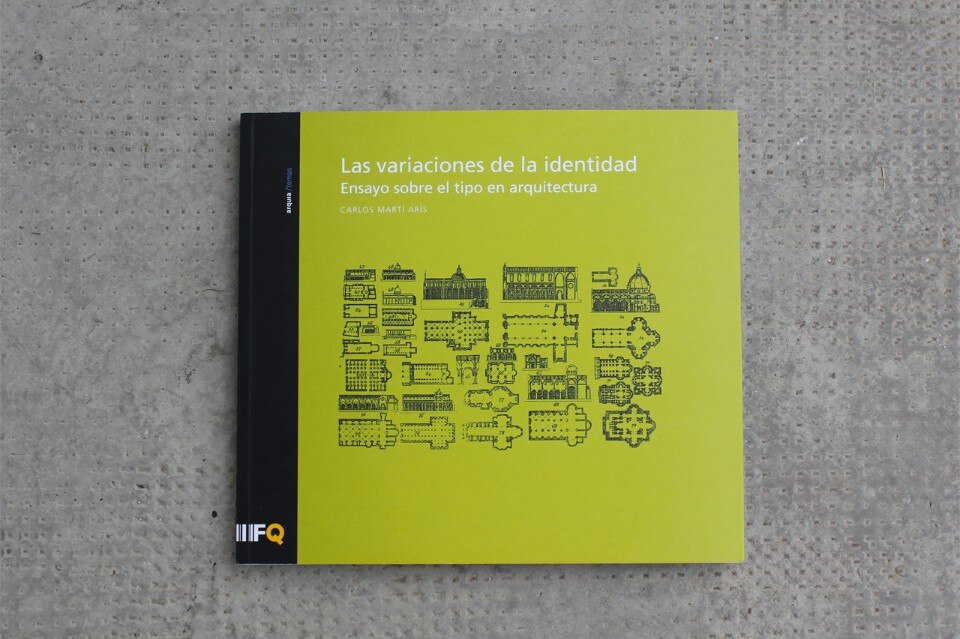 Carlos Martí Arís, Las variaciones de la identidad. Ensayo sobre el tipo en arquitectura, Fundación Arquia, Barcelona 2014