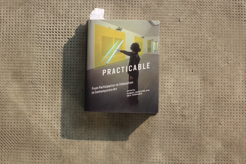 Practicable. From Participation to Interaction in Contemporary Art, a cura di Samuel Bianchini ed Erik Verhagen, MIT Press, 2016