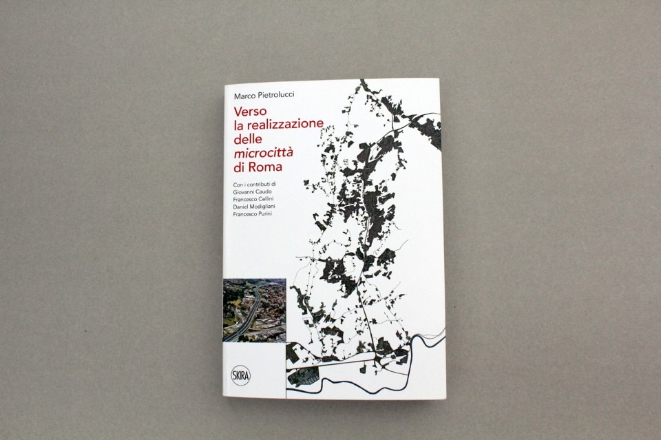 Marco Pietrolucci, Verso la realizzazione delle microcittà di Roma, Skira 2017